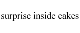 SURPRISE INSIDE CAKES trademark