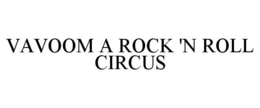VAVOOM A ROCK 'N ROLL CIRCUS trademark