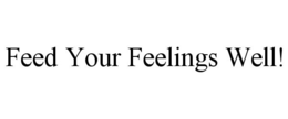 FEED YOUR FEELINGS WELL! trademark