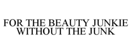 FOR THE BEAUTY JUNKIE WITHOUT THE JUNK trademark