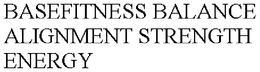 BASEFITNESS BALANCE ALIGNMENT STRENGTH ENERGY trademark