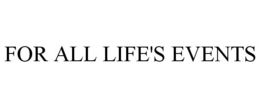FOR ALL LIFE'S EVENTS trademark