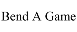 BEND A GAME trademark
