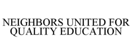 NEIGHBORS UNITED FOR QUALITY EDUCATION trademark