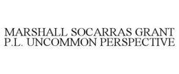 MARSHALL SOCARRAS GRANT P.L. UNCOMMON PERSPECTIVE trademark