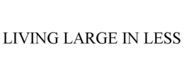 LIVING LARGE IN LESS trademark