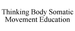 THINKING BODY SOMATIC MOVEMENT EDUCATION trademark
