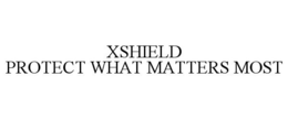 XSHIELD PROTECT WHAT MATTERS MOST trademark