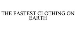 THE FASTEST CLOTHING ON EARTH trademark