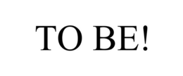 TO BE! trademark