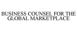 BUSINESS COUNSEL FOR THE GLOBAL MARKETPLACE trademark