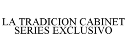 LA TRADICION CABINET SERIES EXCLUSIVO trademark