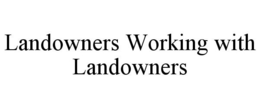 LANDOWNERS WORKING WITH LANDOWNERS trademark