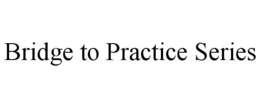 BRIDGE TO PRACTICE SERIES trademark
