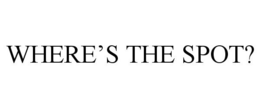 WHERE'S THE SPOT? trademark