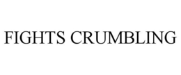 FIGHTS CRUMBLING trademark