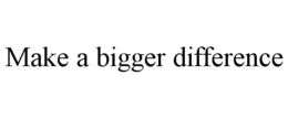 MAKE A BIGGER DIFFERENCE trademark
