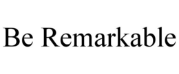 BE REMARKABLE trademark