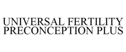 UNIVERSAL FERTILITY PRECONCEPTION PLUS trademark