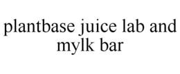 PLANTBASE JUICE LAB AND MYLK BAR trademark