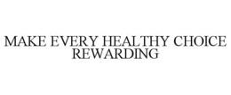 MAKE EVERY HEALTHY CHOICE REWARDING trademark