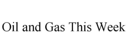 OIL AND GAS THIS WEEK trademark