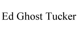 ED GHOST TUCKER trademark