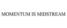 MOMENTUM IS MIDSTREAM trademark