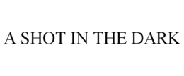 A SHOT IN THE DARK trademark