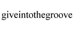 GIVEINTOTHEGROOVE trademark