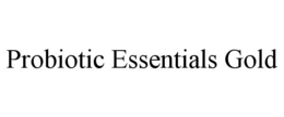 PROBIOTIC ESSENTIALS GOLD trademark