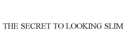 THE SECRET TO LOOKING SLIM trademark