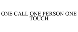 ONE CALL ONE PERSON ONE TOUCH trademark