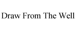 DRAW FROM THE WELL trademark