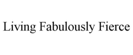 LIVING FABULOUSLY FIERCE trademark