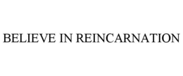 BELIEVE IN REINCARNATION trademark