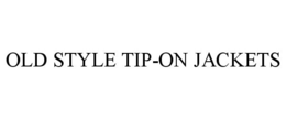 OLD STYLE TIP-ON JACKETS trademark