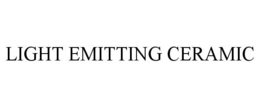 LIGHT EMITTING CERAMIC trademark