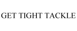 GET TIGHT TACKLE trademark