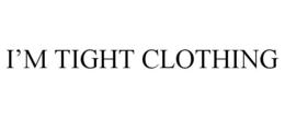 I'M TIGHT CLOTHING trademark