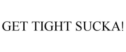 GET TIGHT SUCKA! trademark
