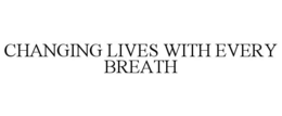 CHANGING LIVES WITH EVERY BREATH trademark