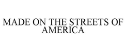 MADE ON THE STREETS OF AMERICA trademark