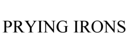 PRYING IRONS trademark