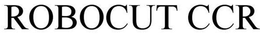ROBOCUT CCR trademark