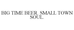 BIG TIME BEER. SMALL TOWN SOUL. trademark