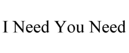 I NEED YOU NEED trademark