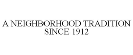 A NEIGHBORHOOD TRADITION SINCE 1912 trademark