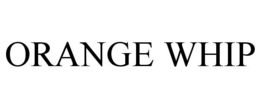 ORANGE WHIP trademark