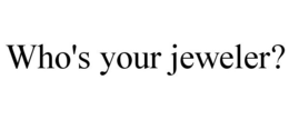WHO'S YOUR JEWELER? trademark